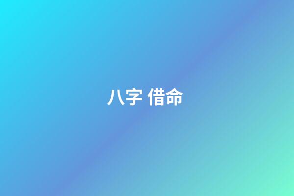 八字 借命 (八字借命3年一次)-第1張-觀點(diǎn)-玄機(jī)派